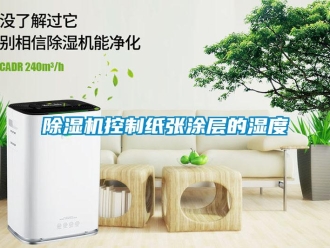 常見問題除濕機(jī)控制紙張涂層的濕度