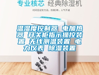 行業新聞溫濕度控制器 電加熱器 開關柜指示操控裝置 無線測溫裝置 電力儀表 除濕裝置