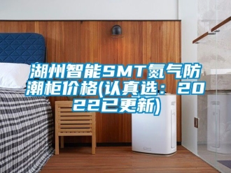 常見問題湖州智能SMT氮氣防潮柜價格(認真選：2022已更新)
