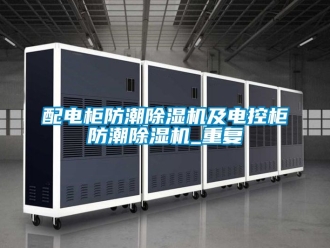 行業(yè)新聞配電柜防潮除濕機及電控柜防潮除濕機_重復(fù)