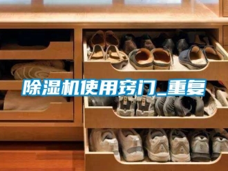 行業新聞除濕機使用竅門_重復