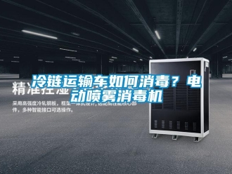 常見問題冷鏈運(yùn)輸車如何消毒？電動(dòng)噴霧消毒機(jī)