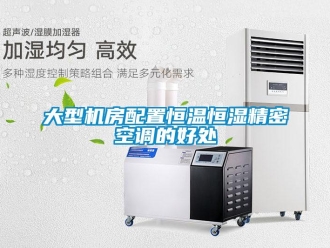 企業新聞大型機房配置恒溫恒濕精密空調的好處