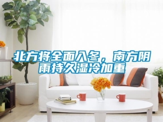 常見問題北方將全面入冬，南方陰雨持久濕冷加重