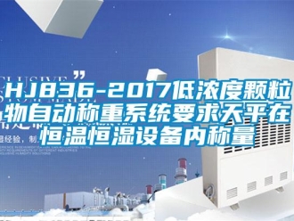 常見問題HJ836-2017低濃度顆粒物自動稱重系統(tǒng)要求天平在恒溫恒濕設(shè)備內(nèi)稱量