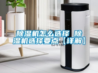 行業新聞除濕機怎么選擇 除濕機選擇要點【詳解】