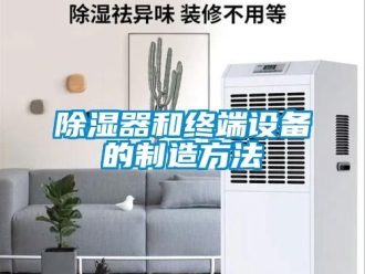 行業新聞除濕器和終端設備的制造方法