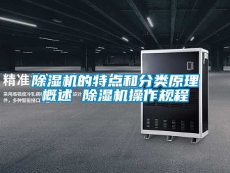 企業(yè)新聞除濕機(jī)的特點(diǎn)和分類原理概述 除濕機(jī)操作規(guī)程