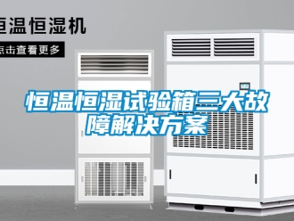 知識百科恒溫恒濕試驗(yàn)箱三大故障解決方案