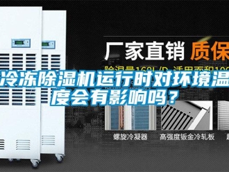 常見問題冷凍除濕機(jī)運(yùn)行時(shí)對(duì)環(huán)境溫度會(huì)有影響嗎？