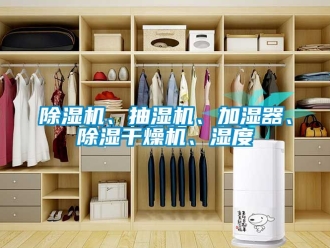 企業(yè)新聞除濕機、抽濕機、加濕器、除濕干燥機、濕度