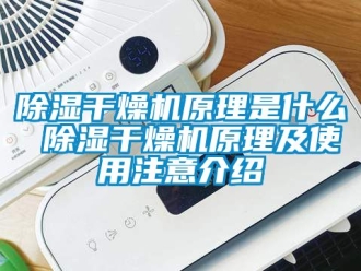 企業新聞除濕干燥機原理是什么 除濕干燥機原理及使用注意介紹