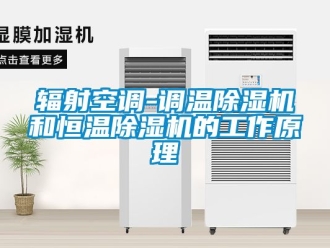 知識百科輻射空調(diào)-調(diào)溫除濕機(jī)和恒溫除濕機(jī)的工作原理