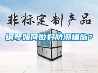 常見問題鋼琴如何做好防潮措施？