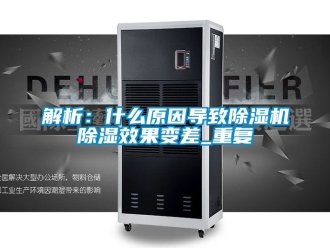 行業(yè)新聞解析：什么原因?qū)е鲁凉駲C除濕效果變差_重復