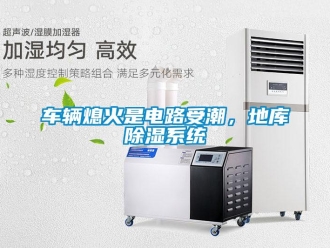 企業新聞車輛熄火是電路受潮，地庫除濕系統