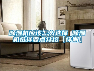 行業(yè)新聞除濕機(jī)應(yīng)該怎么選擇 除濕機(jī)選擇要點介紹【詳解】