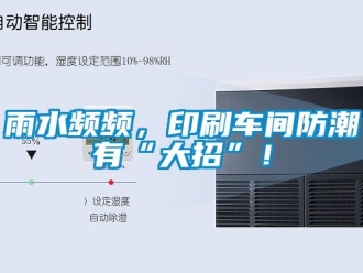 常見問題雨水頻頻，印刷車間防潮有“大招”！