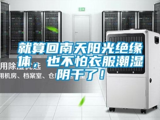 行業新聞就算回南天陽光絕緣體，也不怕衣服潮濕陰干了！