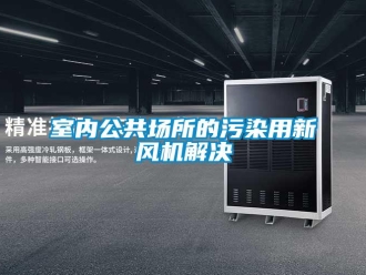 知識(shí)百科室內(nèi)公共場(chǎng)所的污染用新風(fēng)機(jī)解決