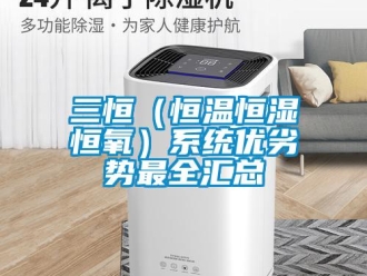 知識(shí)百科三恒（恒溫恒濕恒氧）系統(tǒng)優(yōu)劣勢(shì)最全匯總