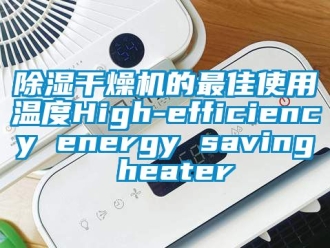 企業新聞除濕干燥機的最佳使用溫度High-efficiency energy saving heater