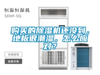 常見問題購買的除濕機還沒到，地板很潮濕，怎么應對？