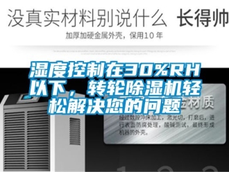 常見問題濕度控制在30%RH以下，轉輪除濕機輕松解決您的問題