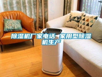 企業新聞除濕機廠家電話 家用型除濕機生產