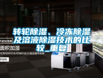 常見問題轉(zhuǎn)輪除濕、冷凍除濕及溶液除濕技術(shù)的比較_重復(fù)