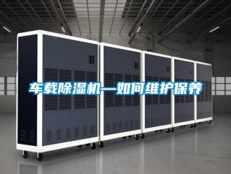 企業(yè)新聞車載除濕機—如何維護(hù)保養(yǎng)