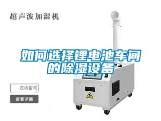 常見問題如何選擇鋰電池車間的除濕設備