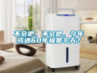 常見問(wèn)題不會(huì)吧，不會(huì)吧，今年或遇60年極寒冬天？