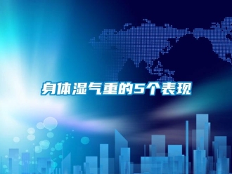 知識百科身體濕氣重的5個表現