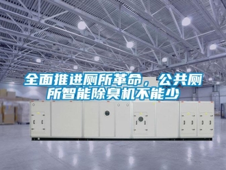 行業(yè)新聞全面推進(jìn)廁所革命，公共廁所智能除臭機(jī)不能少