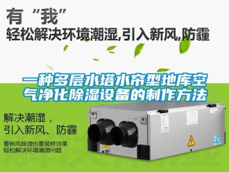 企業新聞一種多層水塔水簾型地庫空氣凈化除濕設備的制作方法