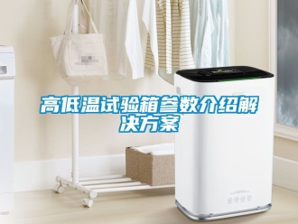常見問題高低溫試驗箱參數介紹解決方案