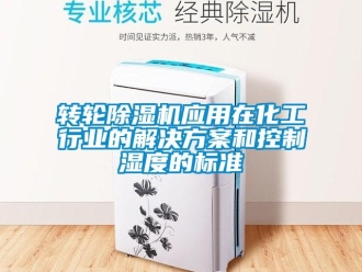 知識百科轉輪除濕機應用在化工行業的解決方案和控制濕度的標準