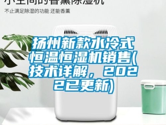知識百科揚州新款水冷式恒溫恒濕機銷售(技術詳解，2022已更新)