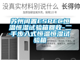知識百科蘇州閑置ESPEC恒溫恒濕試驗(yàn)箱回收-二手步入式恒溫恒濕試驗(yàn)箱