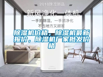 企業新聞除濕機價格，除濕機最新報價，除濕機廠家批發價格