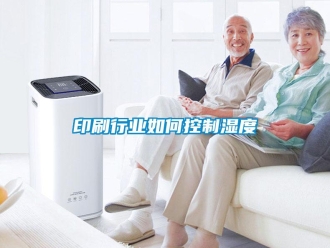 常見問題印刷行業如何控制濕度