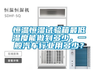 知識百科恒溫恒濕試驗箱最低濕度能做到多少，一般汽車行業用多少？