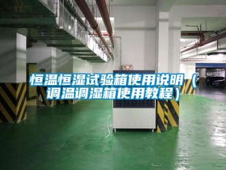 知識百科恒溫恒濕試驗箱使用說明（調溫調濕箱使用教程）