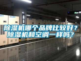 企業新聞除濕機哪個品牌比較好？除濕機和空調一樣嗎？
