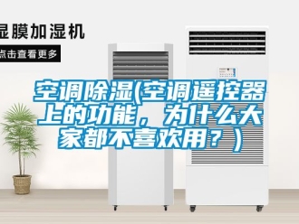 行業新聞空調除濕(空調遙控器上的功能，為什么大家都不喜歡用？)