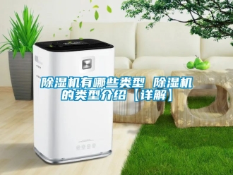 行業新聞除濕機有哪些類型 除濕機的類型介紹【詳解】