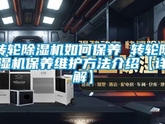 常見問題轉(zhuǎn)輪除濕機如何保養(yǎng) 轉(zhuǎn)輪除濕機保養(yǎng)維護方法介紹【詳解】