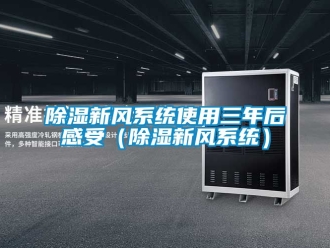 行業新聞除濕新風系統使用三年后感受（除濕新風系統）