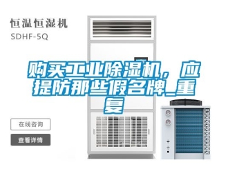 常見問題購買工業(yè)除濕機，應提防那些假名牌_重復